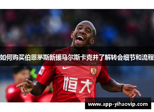 如何购买伯恩茅斯新援马尔斯卡克并了解转会细节和流程