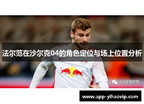 法尔范在沙尔克04的角色定位与场上位置分析 法尔范在沙尔克04的角色定位与场上位置分析