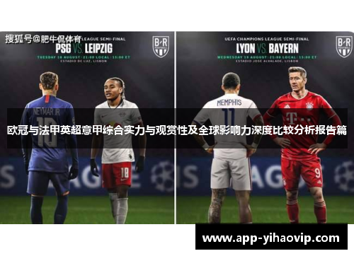 欧冠与法甲英超意甲综合实力与观赏性及全球影响力深度比较分析报告篇